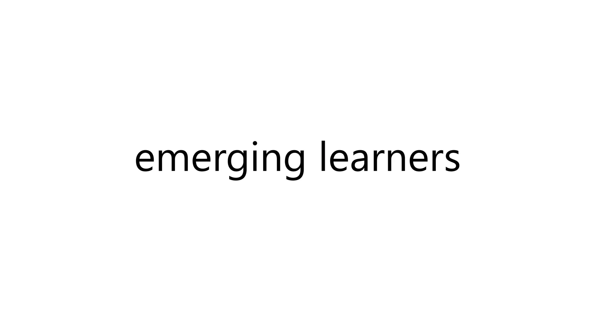 emerging learners
 