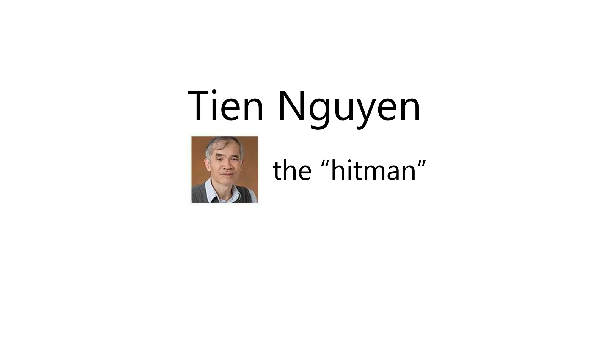 Tien Nguyen
the “hitman”
 