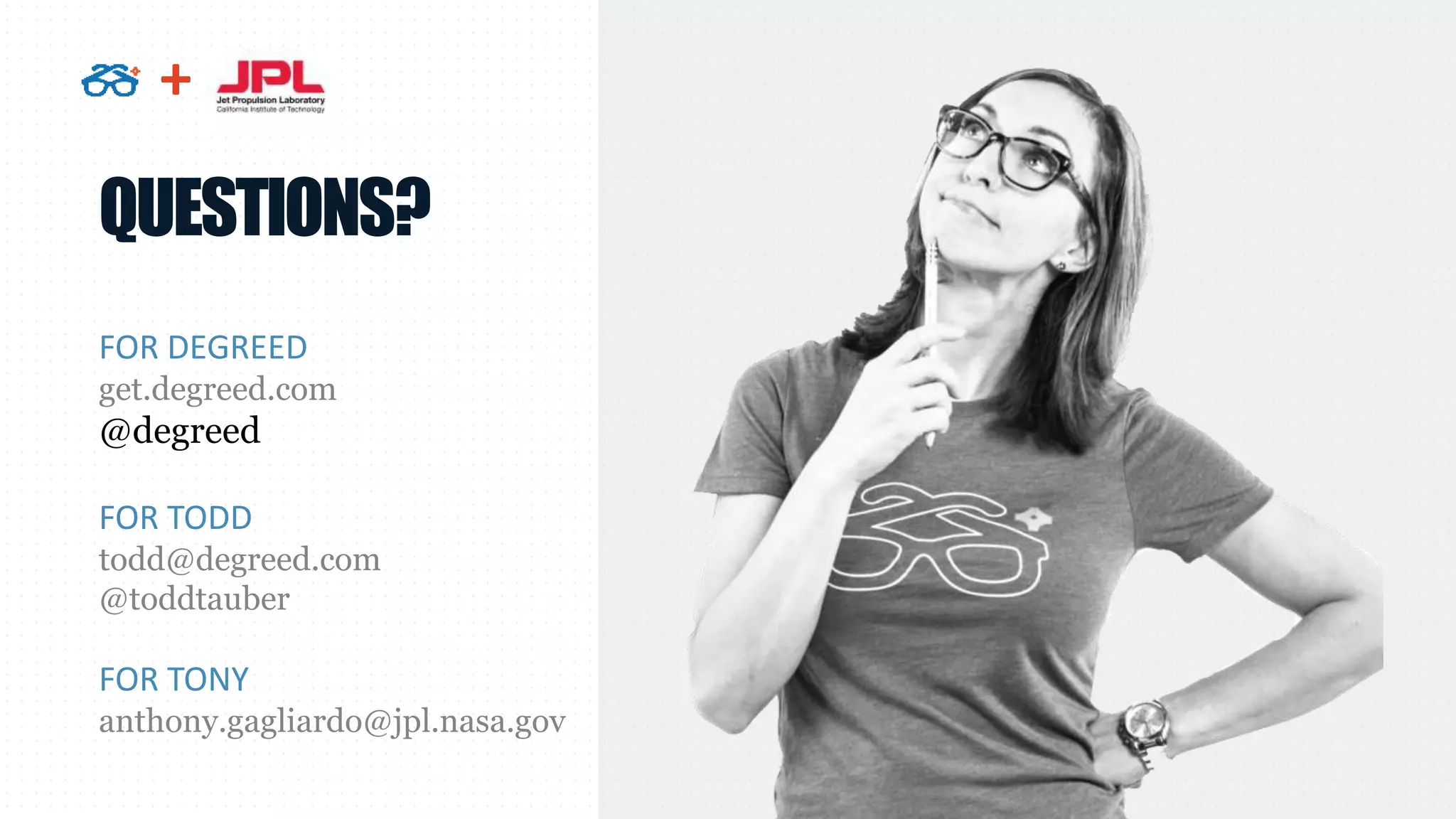 QUESTIONS?
FOR DEGREED
get.degreed.com
@degreed
FOR TODD
todd@degreed.com
@toddtauber
FOR TONY
anthony.gagliardo@jpl.nasa.gov
+
 