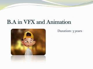 B.A in VFX and Animation
Duration: 3 years
 