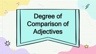 Degree of
Comparison of
Adjectives
 