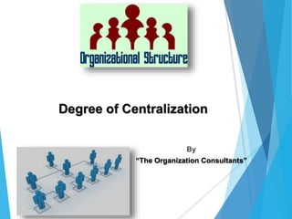 Degree of Centralization
By
“The Organization Consultants”
 