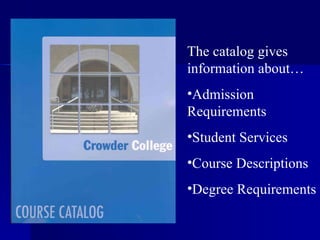 The catalog gives information about… Admission Requirements Student Services Course Descriptions Degree Requirements 