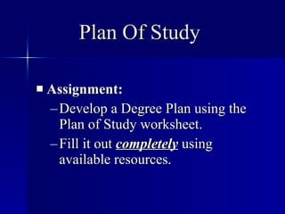 Plan Of Study Assignment: Develop a Degree Plan using the Plan of Study worksheet. Fill it out  completely  using available resources. 