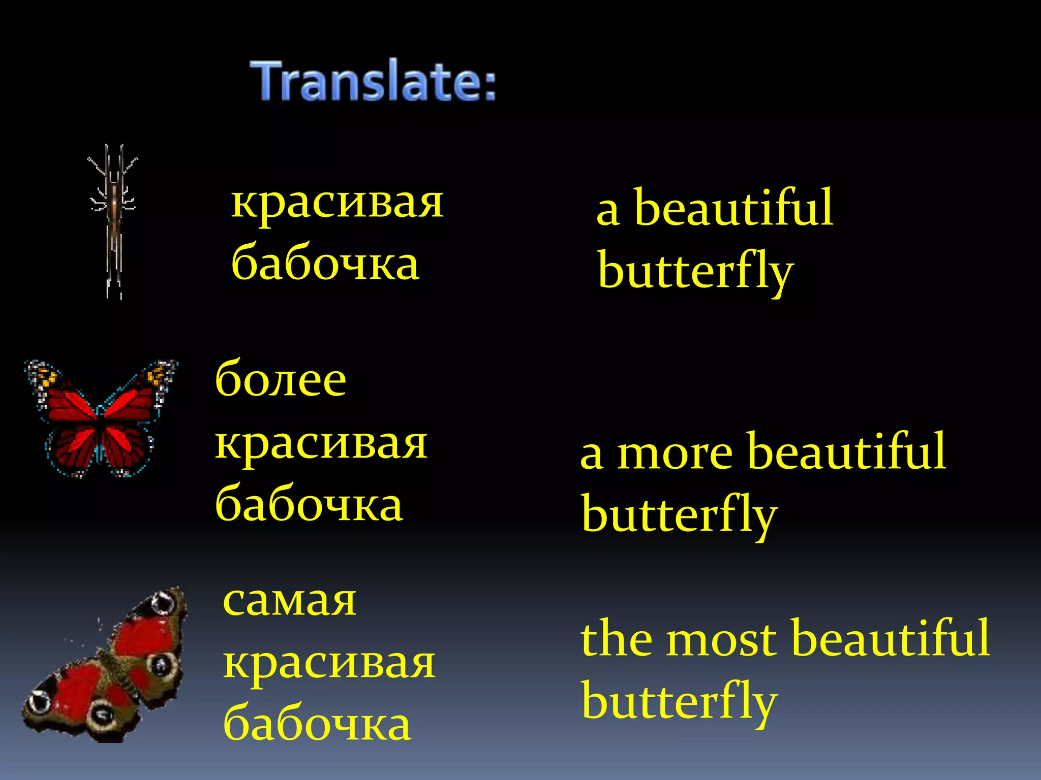 красивая   а beautiful
бабочка    butterfly

более
красивая   а more beautiful
бабочка    butterfly
самая
красивая   the most beautiful
бабочка    butterfly
 