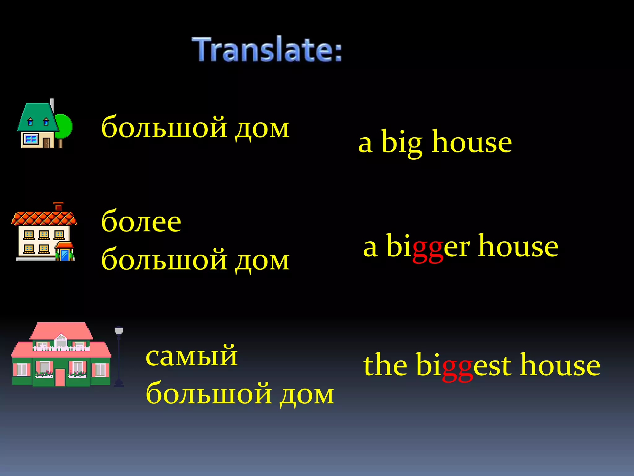 большой дом    a big house

более
большой дом    a bigger house


  самый       the biggest house
  большой дом
 