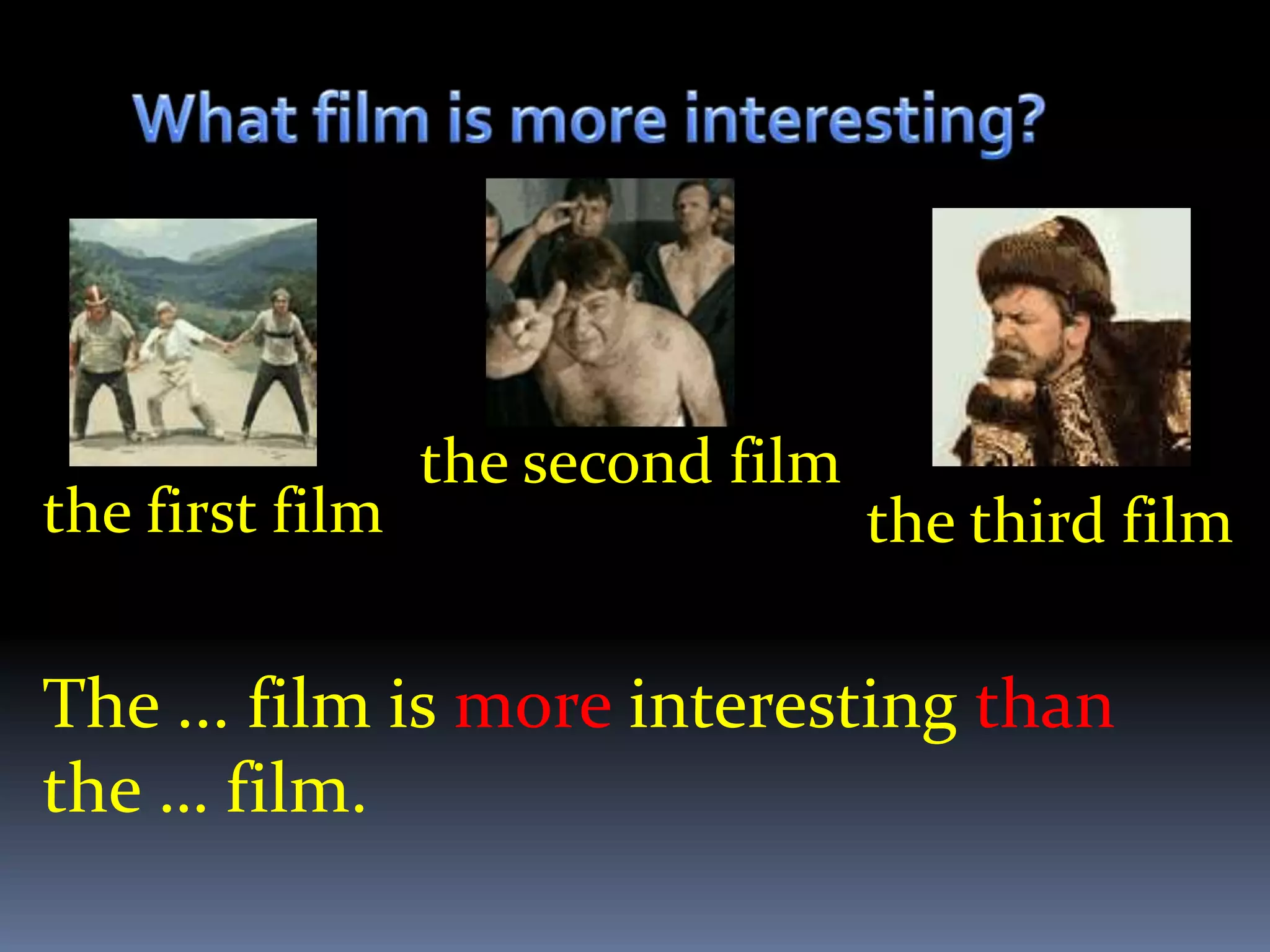 the second film
the first film                     the third film

The ... film is more interesting than
the … film.
 