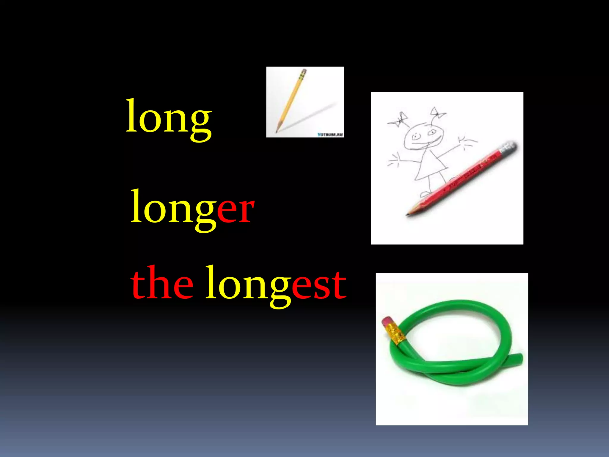 long
longer
the longest
 