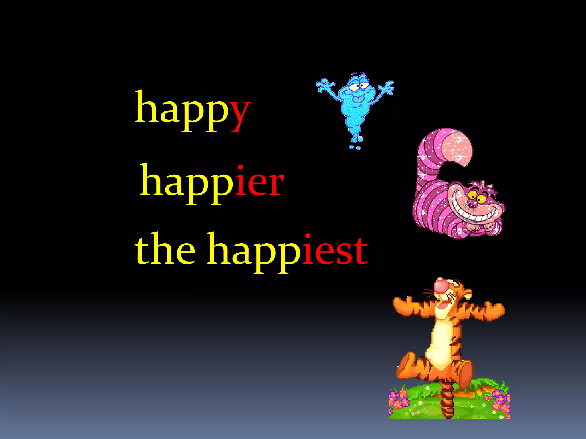 happy
happier
the happiest
 