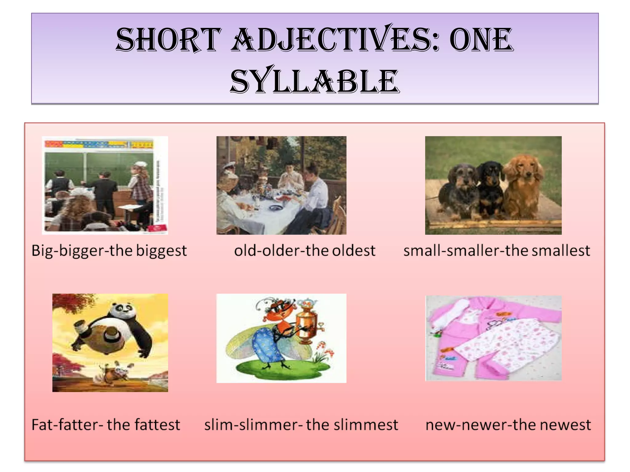 shORt ADJECtIVEs: ONE
sYLLABLE
shORt ADJECtIVEs: ONE
sYLLABLE