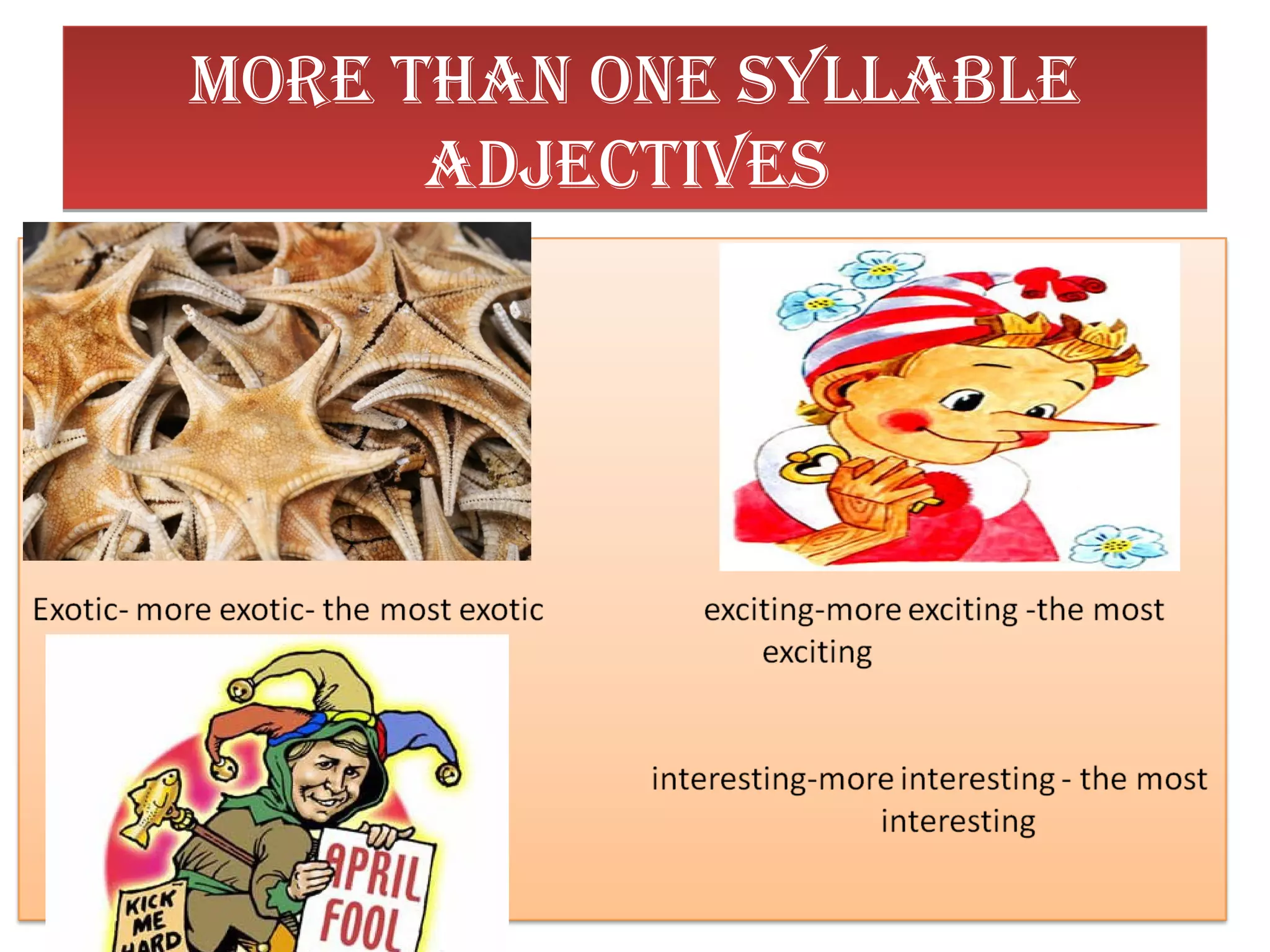 MORE THAN ONE SYLLABLE
ADJECTIVES
MORE THAN ONE SYLLABLE
ADJECTIVES