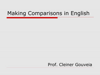 Making Comparisons in English
Prof. Cleiner Gouveia
 