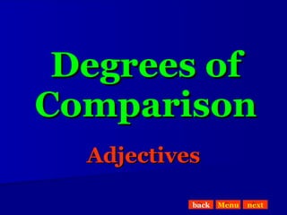 Degrees of Comparison Adjectives back Menu next 