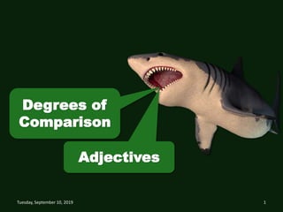 Degrees of
Comparison
Tuesday, September 10, 2019 1
Adjectives
 