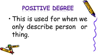 • This is used for when we
only describe person or
thing.
 