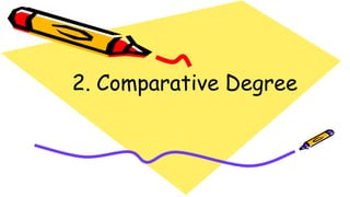 2. Comparative Degree
 