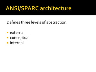 Defines three levels of abstraction:

   external
   conceptual
   internal
 