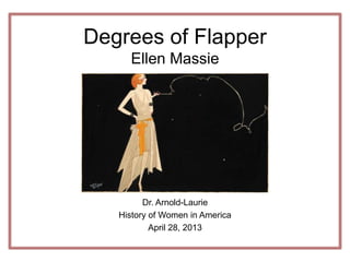 Degrees of Flapper
Ellen Massie
Dr. Arnold-Laurie
History of Women in America
April 28, 2013
 