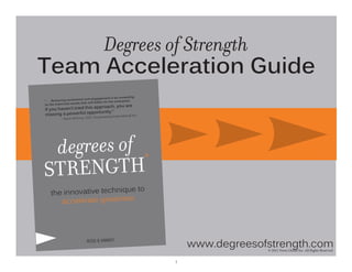 Degrees of Strength
Team Acceleration Guide

www.degreesofstrength.com
© 2012 Verus Global Inc. All Rights Reserved.

1

 