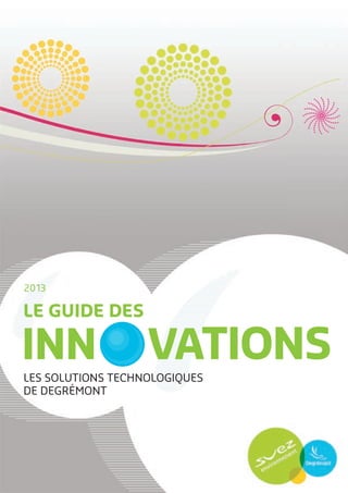 2013
LES SOLUTIONS TECHNOLOGIQUES
DE DEGRÉMONT
LE GUIDE DES
INN VATIONS
 