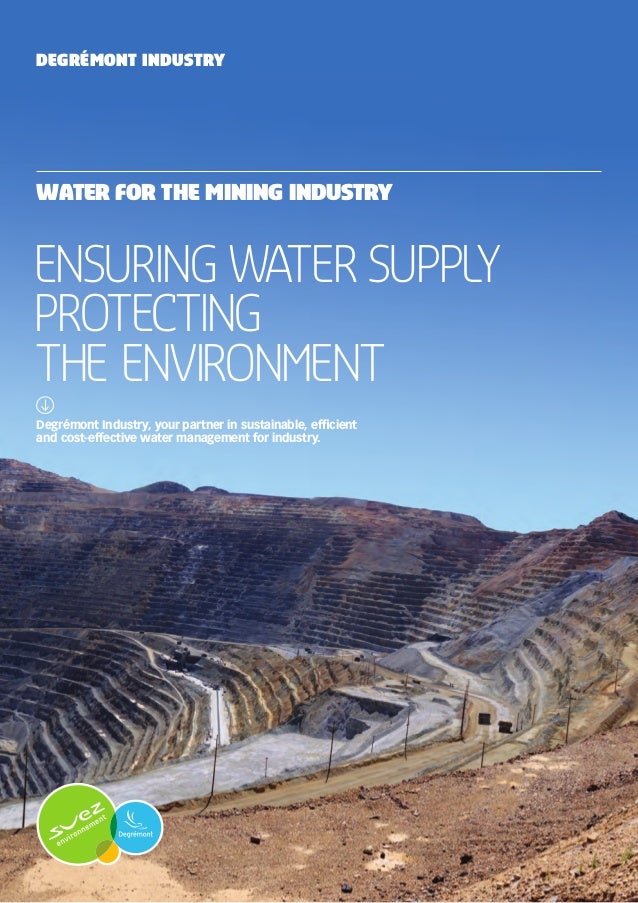 Degrémont Industry, your partner in sustainable, efficient
and cost-effective water management for industry.
Ensuring water supply
Protecting
the environment
WATER FOR the mining INDUSTRY
Degrémont Industry
 