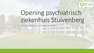 Opening psychiatrisch
ziekenhuis Stuivenberg
TOTAL MAKE OVER PSYCHIATRIE
 