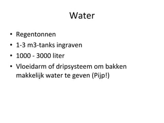 Water <ul><li>Regentonnen </li></ul><ul><li>1-3 m3-tanks ingraven </li></ul><ul><li>1000 - 3000 liter </li></ul><ul><li>Vl...