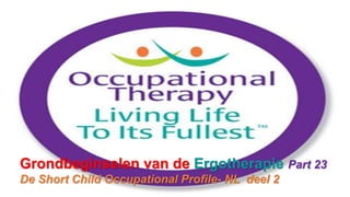 Grondbeginselen van de Ergotherapie Part 23
De Short Child Occupational Profile- NL deel 2
 