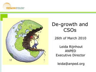 De-growth and CSOs 26th of March 2010  Leida Rijnhout ANPED  Executive Director  [email_address] 