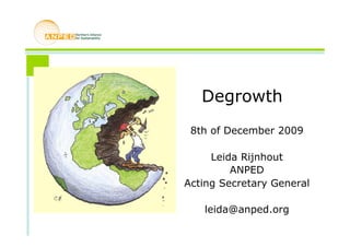 Degrowth
 8th of December 2009

     Leida Rijnhout
         ANPED
Acting Secretary General

   leida@anped.org
 