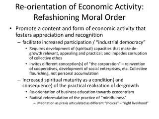 Re-orientation of Economic Activity:
Refashioning Moral Order
• Promote a content and form of economic activity that
foste...