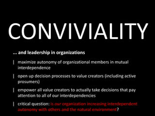 CONVIVIALITY
... and leadership in organizations
| maximize autonomy of organizational members in mutual
interdependence
|...