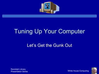 Tuning Up Your Computer Let’s Get the Gunk Out 