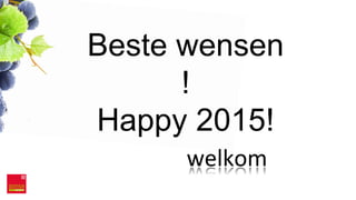 welkom	
  
Beste wensen
!
Happy 2015!
 