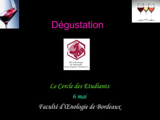 Dégustation




    Le Cercle des Etudiants
             6 mai
Faculté d’Œnologie de Bordeaux
 