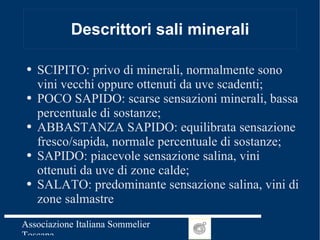 Descrittori sali minerali <ul><li>SCIPITO: privo di minerali, normalmente sono vini vecchi oppure ottenuti da uve scadenti...