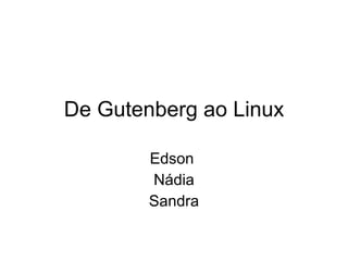 De Gutenberg ao Linux Edson  Nádia Sandra 