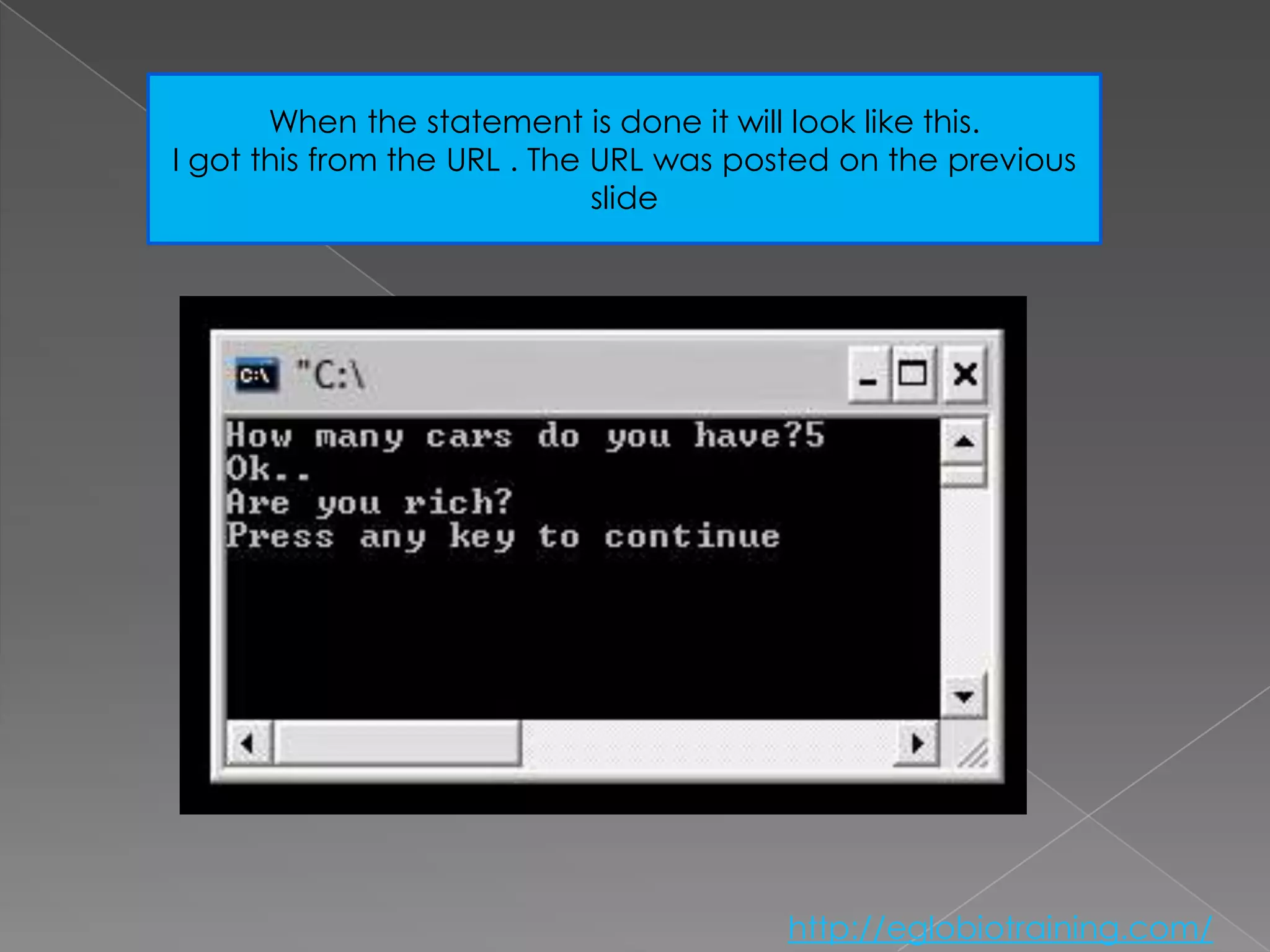 When the statement is done it will look like this.
I got this from the URL . The URL was posted on the previous
                              slide




                                        http://eglobiotraining.com/
 