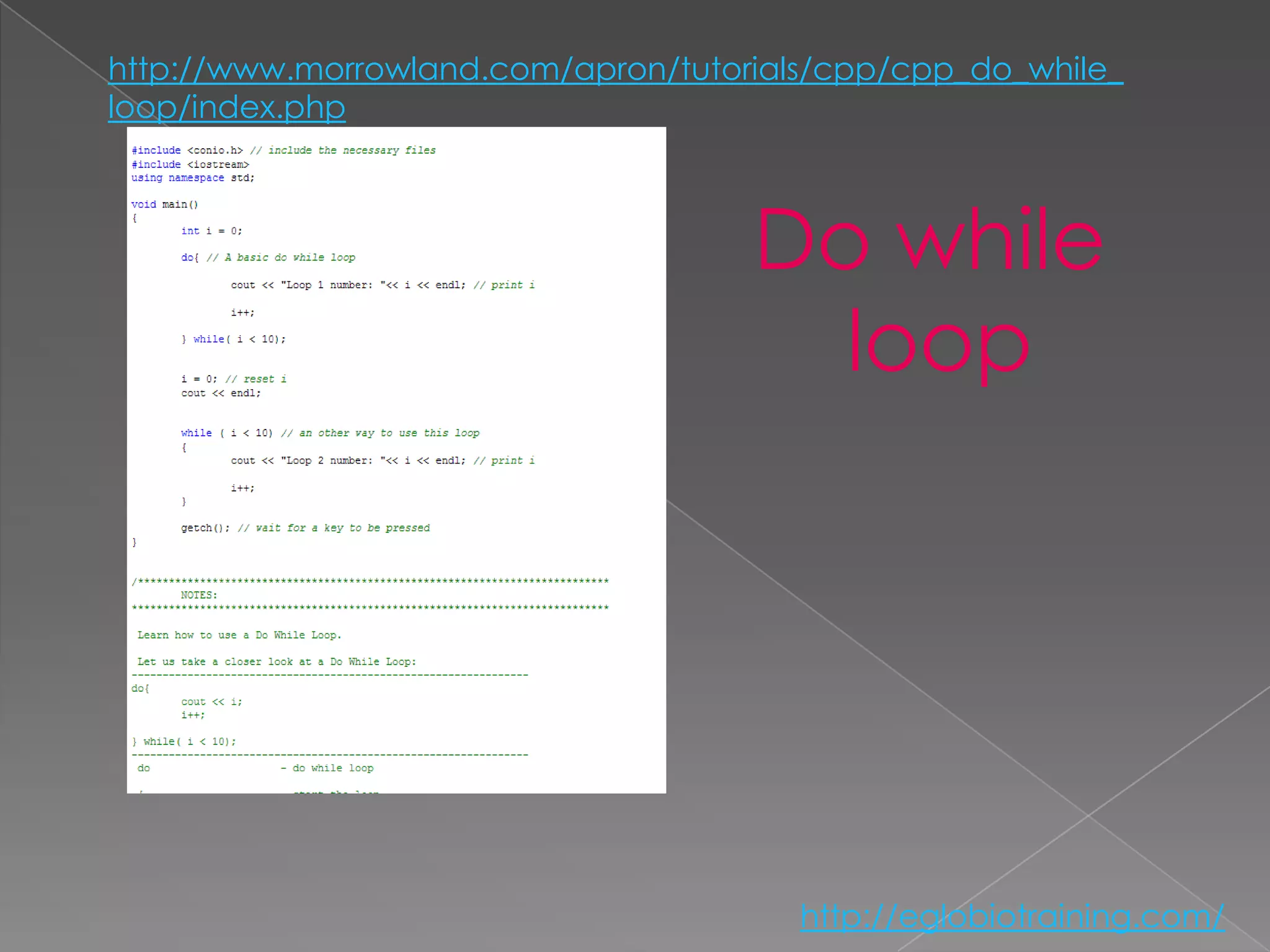 http://www.morrowland.com/apron/tutorials/cpp/cpp_do_while_
loop/index.php



                                     Do while
                                       loop




                                        http://eglobiotraining.com/
 
