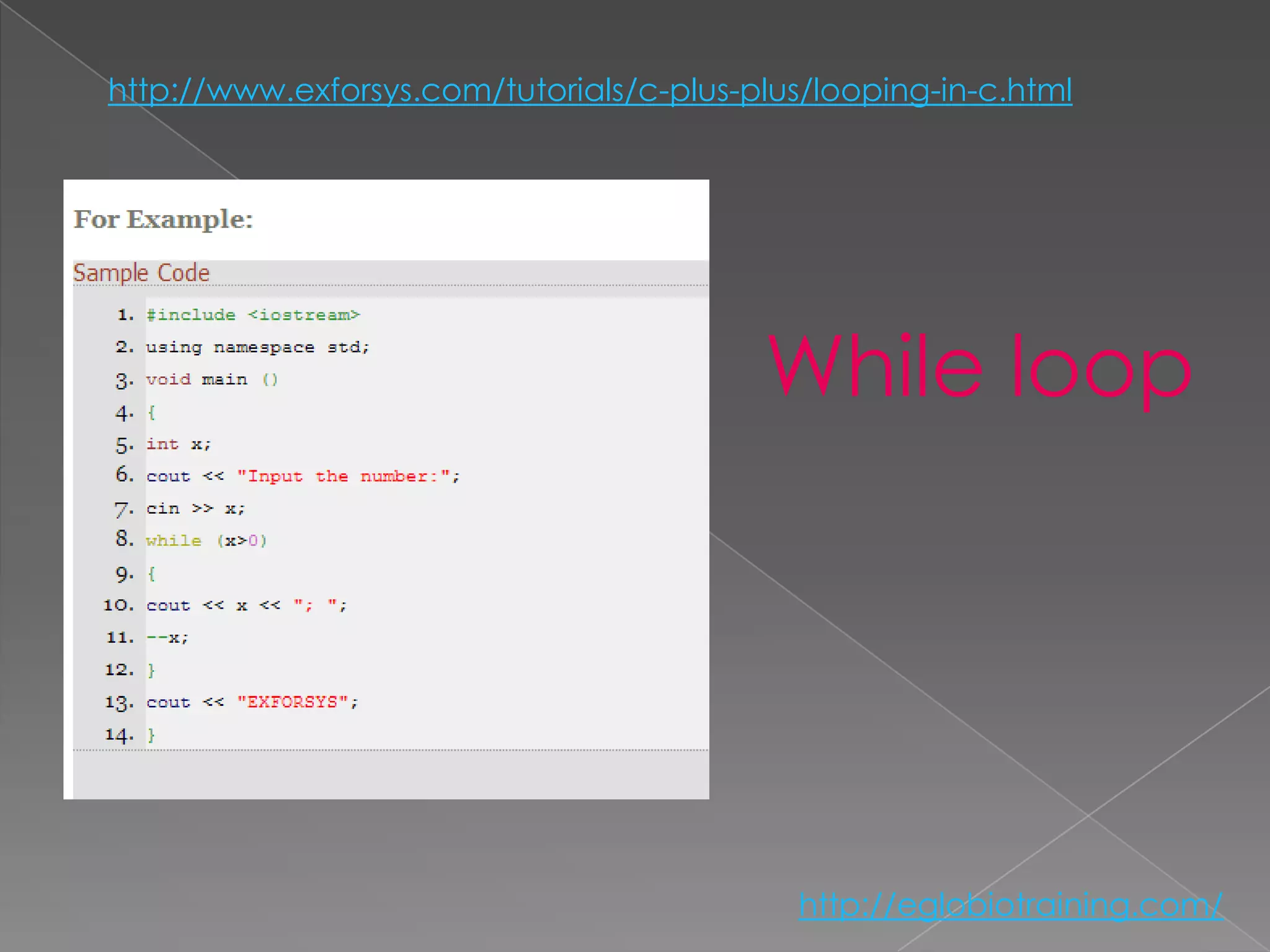 http://www.exforsys.com/tutorials/c-plus-plus/looping-in-c.html




                                          While loop




                                             http://eglobiotraining.com/
 