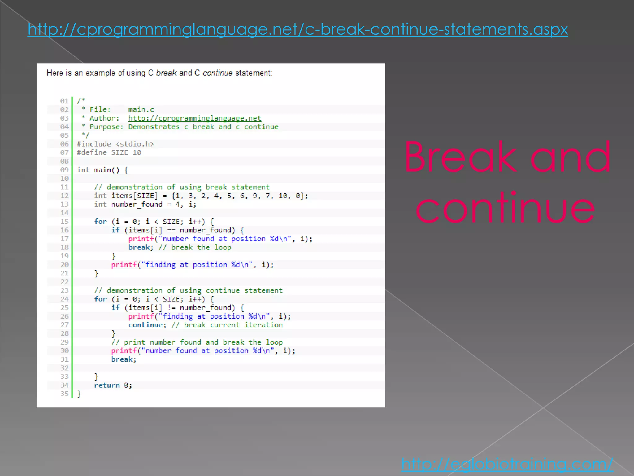 http://cprogramminglanguage.net/c-break-continue-statements.aspx




                                            Break and
                                            continue




                                            http://eglobiotraining.com/
 