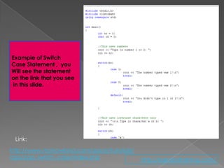 Example of Switch
Case Statement , you
Will see the statement
on the link that you see
 in this slide.




 Link:

http://www.morrowland.com/apron/tutorials/
cpp/cpp_switch_case/index.php                http://eglobiotraining.com/
 