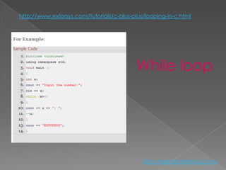 http://www.exforsys.com/tutorials/c-plus-plus/looping-in-c.html




                                          While loop




                                             http://eglobiotraining.com/
 