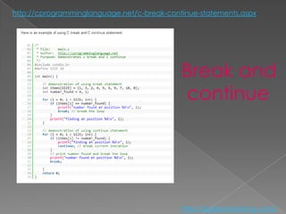 http://cprogramminglanguage.net/c-break-continue-statements.aspx




                                            Break and
                                            continue




                                            http://eglobiotraining.com/
 
