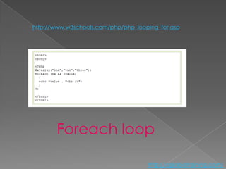 http://www.w3schools.com/php/php_looping_for.asp




       Foreach loop

                                     http://eglobiotraining.com/
 