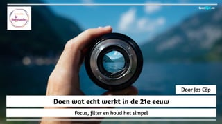 leertijd.nl
Focus, filter en houd het simpel
Doen wat echt werkt in de 21e eeuw
Door Jos Cöp
 