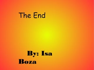 The End
By: Isa
Boza
 