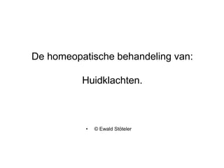 De homeopatische behandeling van:
Huidklachten.
• © Ewald Stöteler
 
