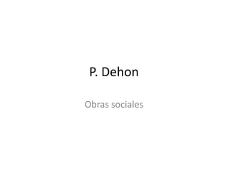 P. Dehon
Obras sociales

 