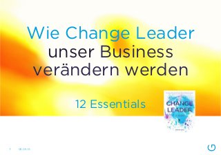 Wie Change Leader
unser Business
verändern werden
12 Essentials
06.06.141
 
